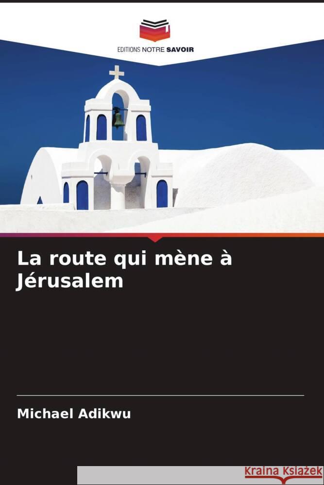 La route qui mène à Jérusalem Adikwu, Michael 9786204810126 Editions Notre Savoir - książka