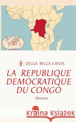 La République démocratique du Congo: Histoire Delga Bella-Canta, Cmlkobxl & Asbl Productions Associées 9782930963006 Cmlkobxl & Asbl Productions Associees - książka