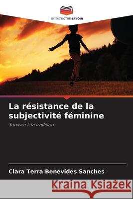 La r?sistance de la subjectivit? f?minine Clara Terra Benevide 9786207704354 Editions Notre Savoir - książka