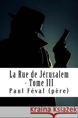 La Rue de Jérusalem - Tome III: Les Habits Noirs #3 Feval (Pere), Paul 9781718759503 Createspace Independent Publishing Platform - książka