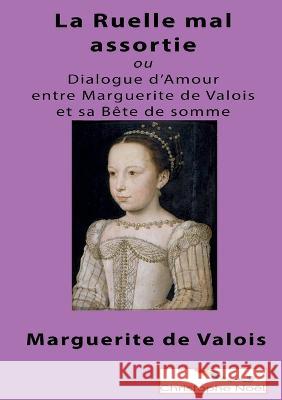 La Ruelle mal assortie: ou Dialogue entre Marguerite de Valois et sa Bête de Somme Valois, Marguerite (De) 9782322468300 Books on Demand - książka