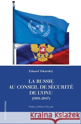 La Russie au Conseil de s?curit? de l'ONU (1991-2017) Eduard Tokarskiy Olivier Forcade 9782336490182 Editions L'Harmattan - książka