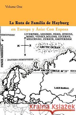 La Ruta de Familia de Hayburg en Europa y Asia: Con Esposa: Volume One Hayburg, Juanito 9780595364572 iUniverse - książka
