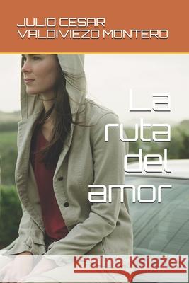 La ruta del amor VALDIVIEZO MONTERO JULIO CESAR VALDIVIEZO MONTERO 9798543868706 Independently published - książka