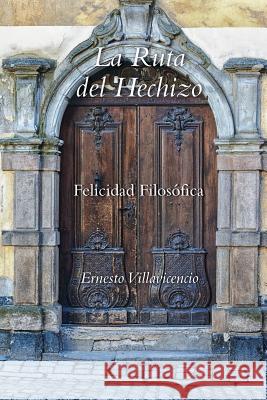 La Ruta del Hechizo: Felicidad Filosofica Ernesto Villavicencio 9781496920331 Authorhouse - książka