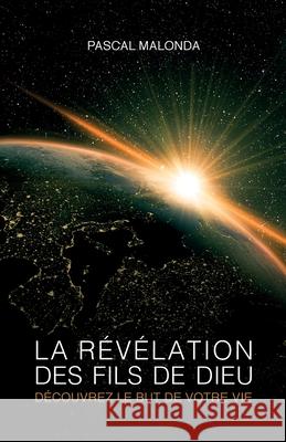 La révélation des fils de Dieu - Découvrez le but de votre vie Malonda, Pascal 9782955765630 Pascal Malonda - książka