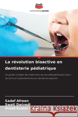 La révolution bioactive en dentisterie pédiatrique AFREEN, SADAF, Dwivedi, Swati, UPADHAYAY, VINOD KUMAR 9786209058479 Editions Notre Savoir - książka