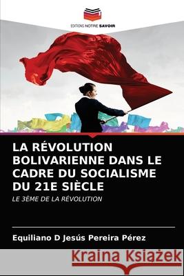 La Révolution Bolivarienne Dans Le Cadre Du Socialisme Du 21e Siècle Equiliano D Jesús Pereira Pérez 9786203166392 Editions Notre Savoir - książka