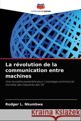 La révolution de la communication entre machines Nkumbwa, Rodger L. 9786203502220 Editions Notre Savoir - książka