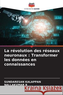 La révolution des réseaux neuronaux : Transformer les données en connaissances KALAPPAN, SUNDARESAN, R, NALLAKUMAR 9786200761811 Editions Notre Savoir - książka