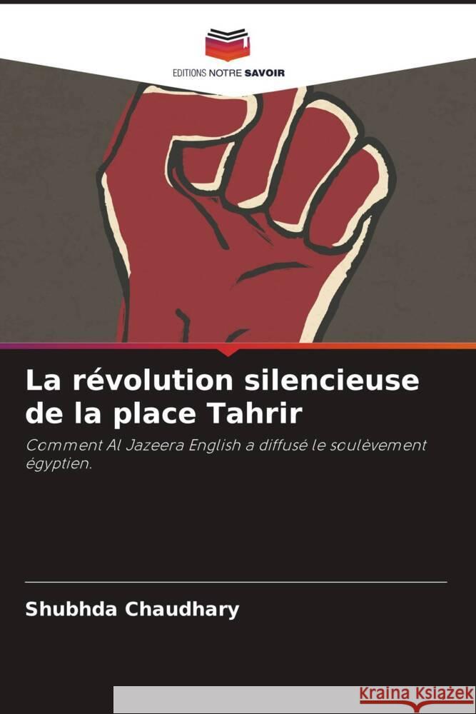 La révolution silencieuse de la place Tahrir Chaudhary, Shubhda 9786204923291 Editions Notre Savoir - książka