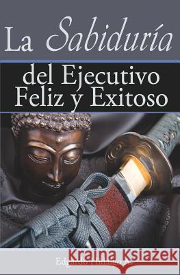 La sabiduría del ejecutivo feliz y exitoso Hidalgo, Edgardo 9781467906418 Createspace - książka