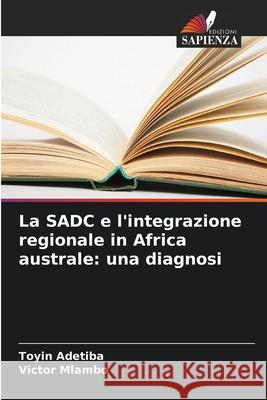 La SADC e l'integrazione regionale in Africa australe: una diagnosi Toyin Adetiba Victor Mlambo 9786207535811 Edizioni Sapienza - książka
