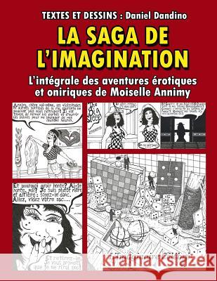 La Saga de l'Imagination: L'Intégrale des Aventures Érotiques et Oniriques de Moiselle Annimy Dandino, Daniel 9781978433007 Createspace Independent Publishing Platform - książka