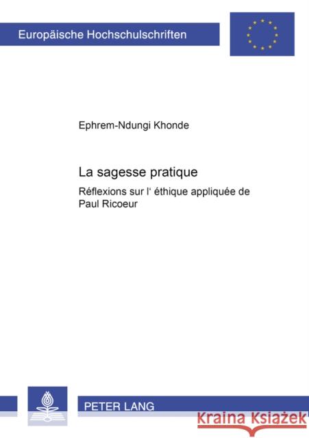 La Sagesse Pratique: Réflexions Sur l'Éthique Appliquée de Paul Ricoeur Khonde, Ephrem-Ndungi 9783631539422 Peter Lang Gmbh, Internationaler Verlag Der W - książka