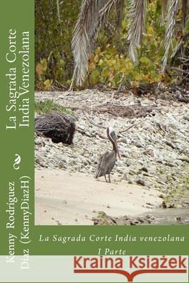 La Sagrada Corte India Venezolana: I Parte Dabashiry Bellafiore Rodriguez Kenny Rodriguez Diaz 9781484089361 Createspace Independent Publishing Platform - książka