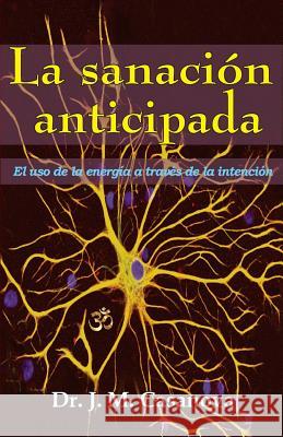 La sanación anticipada: El uso de la energía a través de la intención Casanova, J. M. 9781544643274 Createspace Independent Publishing Platform - książka
