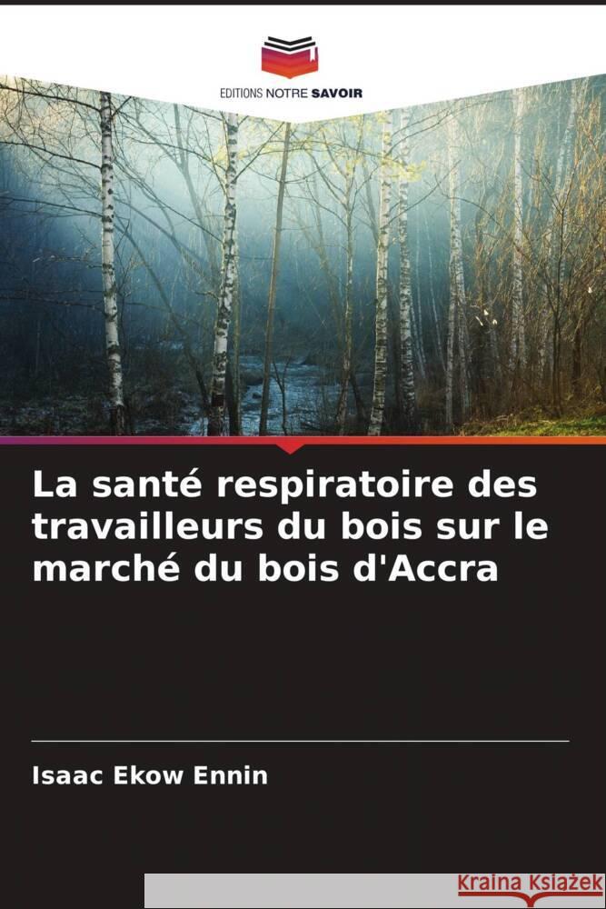 La santé respiratoire des travailleurs du bois sur le marché du bois d'Accra Ennin, Isaac Ekow 9786204494821 Editions Notre Savoir - książka