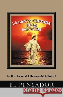 La Santa Cruzada de La Salvacion: La Revelacion del Mensaje del Infinito I El Pensador 9781463327781 Palibrio - książka