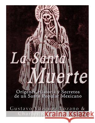 La Santa Muerte: Origenes, Historia y Secretos de un Santo Popular Mexicano Vazquez Lozano, Gustavo 9781542766647 Createspace Independent Publishing Platform - książka