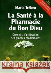 La Sante Ã La Pharmacie Du Bon Dieu: Conseils d'Utilisation Des Plantes Medicinales Treben, Maria 9783850687959 Ennsthaler - książka