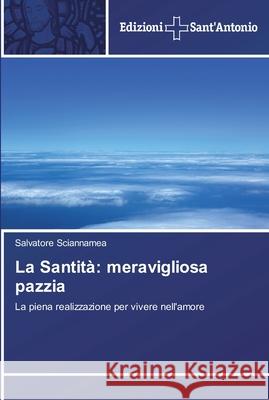 La Santità: meravigliosa pazzia Sciannamea, Salvatore 9783639606188 Edizioni Sant'antonio - książka