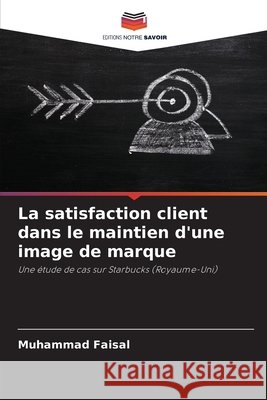 La satisfaction client dans le maintien d'une image de marque Faisal, Muhammad 9786208994693 Editions Notre Savoir - książka