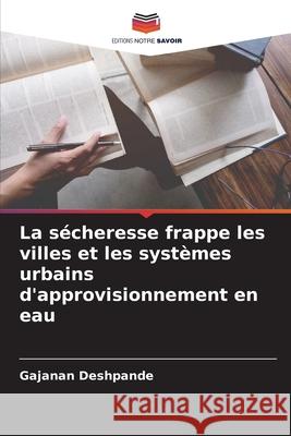 La sécheresse frappe les villes et les systèmes urbains d'approvisionnement en eau Deshpande, Gajanan 9786208701116 Editions Notre Savoir - książka