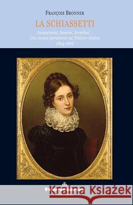 La Schiassetti: Jacquemont, Rossini, Stendhal... Une saison parisienne au Th??tre italien 1824-1826 Fran?ois Bronner 9782705680176 Hermann - książka