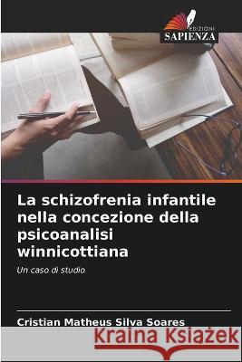 La schizofrenia infantile nella concezione della psicoanalisi winnicottiana Cristian Matheus Silva Soares   9786206201915 Edizioni Sapienza - książka