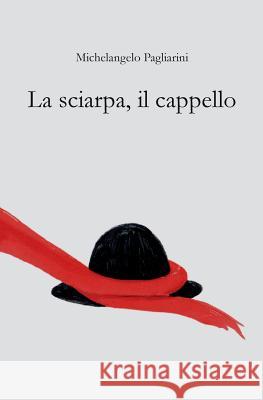 La sciarpa, il cappello Michelangelo Pagliarini 9781545542965 Createspace Independent Publishing Platform - książka
