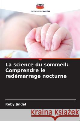 La science du sommeil: Comprendre le red?marrage nocturne Ruby Jindal 9786207797233 Editions Notre Savoir - książka