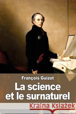 La science et le surnaturel: méditations sur le christianisme Guizot, Francois Pierre Guilaume 9781530670444 Createspace Independent Publishing Platform - książka