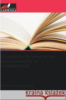 La scienza forense in un nuovo ambito: la cosmetologia Singh, Vibhuti Narayan 9786202223621 Edizioni Sapienza - książka
