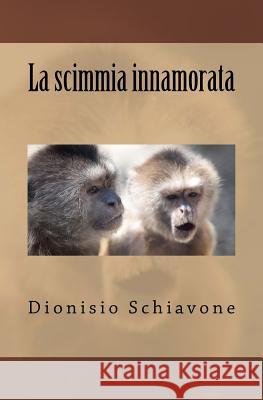 La scimmia innamorata Schiavone, Dionisio 9781542938723 Createspace Independent Publishing Platform - książka