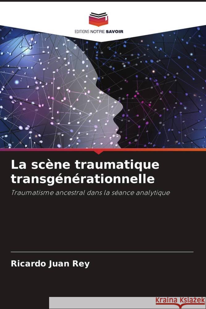 La sc?ne traumatique transg?n?rationnelle Ricardo Juan Rey 9786206896609 Editions Notre Savoir - książka