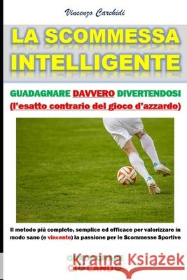 La Scommessa Intelligente: Spendere meno e vincere di più Carchidi, Vincenzo 9781091952744 Independently Published - książka