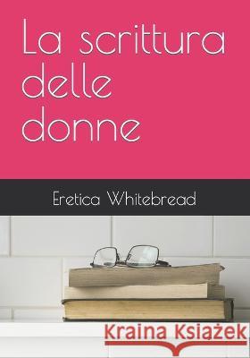 La scrittura delle donne Whitebread Eretica Whitebread 9798837117121 Independently published - książka