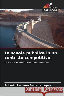 La scuola pubblica in un contesto competitivo Ferreira Lopes, Roberto Luciano 9786209154591 Edizioni Sapienza - książka