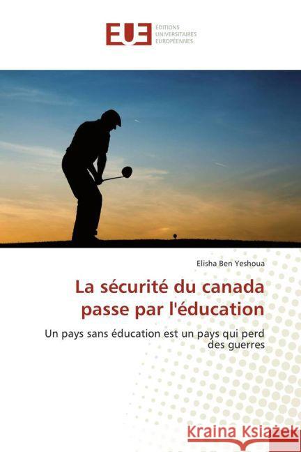 La sécurité du canada passe par l'éducation : Un pays sans éducation est un pays qui perd des guerres Ben Yeshoua, Elisha 9783841778949 Éditions universitaires européennes - książka