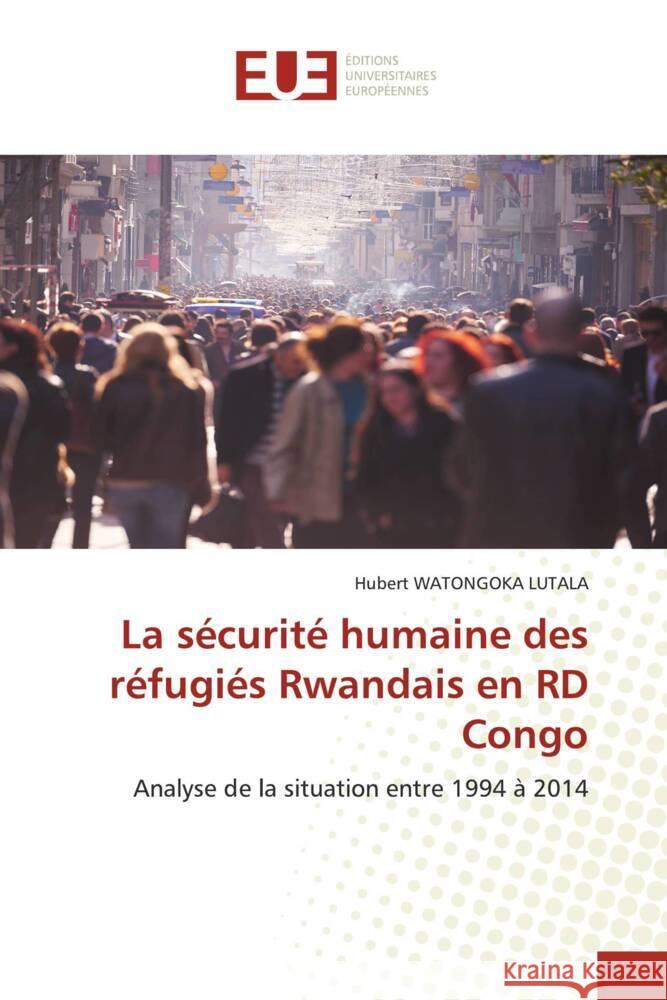 La sécurité humaine des réfugiés Rwandais en RD Congo Watongoka  Lutala, Hubert 9786139532117 Éditions universitaires européennes - książka