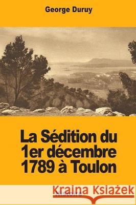 La Sédition du 1er décembre 1789 à Toulon Duruy, George 9781720934554 Createspace Independent Publishing Platform - książka