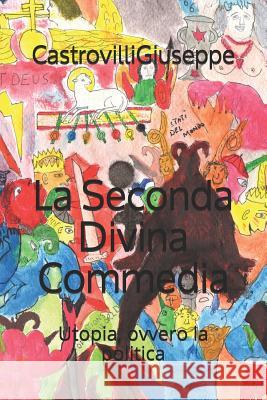 La Seconda Divina Commedia: Utopia, Ovvero La Politica Giuseppe Castrovilli 9781794620025 Independently Published - książka