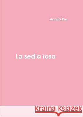 La Sedia Rosa Annita Kus 9781326770259 Lulu.com - książka