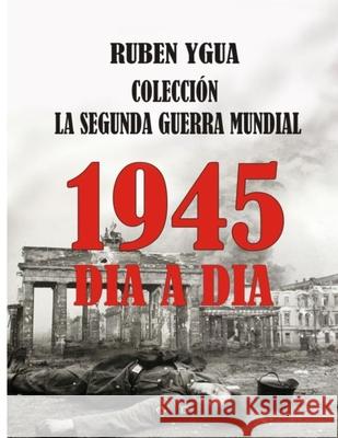 La Segunda Guerra Mundial: Parte 9- 1945 Ruben Ygua 9781070498584 Independently Published - książka