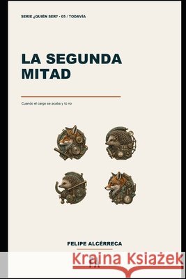 La segunda mitad: Cuando el cargo se acaba y tú no Alcérreca, Felipe 9798187644612 Independently Published - książka