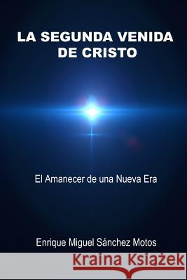 La Segunda Venida de Cristo: El reto del siglo XXI Enrique Miguel Sanche 9781795478670 Independently Published - książka