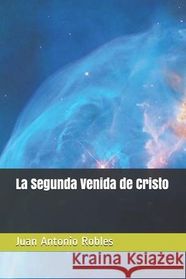 La Segunda Venida deCristo Robles, Juan Antonio 9781530118397 Createspace Independent Publishing Platform - książka