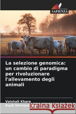 La selezione genomica: un cambio di paradigma per rivoluzionare l'allevamento degli animali Vaishali Khare, Kush Shrivastava 9786205365762 Edizioni Sapienza - książka