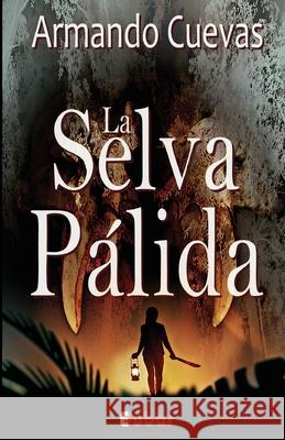 La Selva Palida: (La Verdad, a Veces, Es Mejor No Saberla) Armando Cuevas Calderon 9781540504944 Createspace Independent Publishing Platform - książka